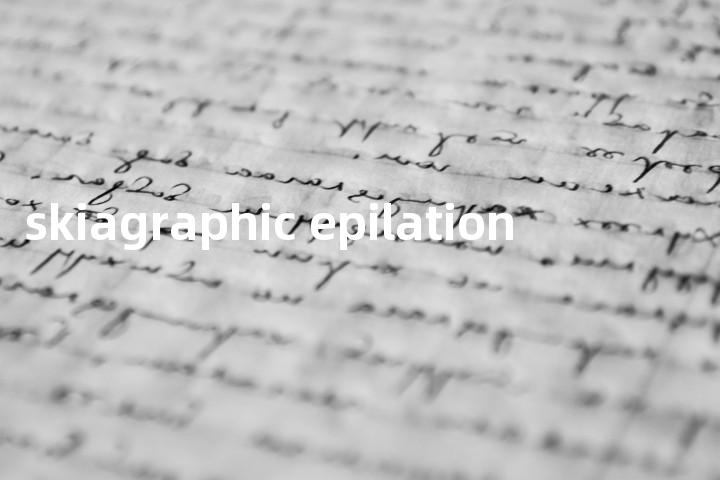skiagraphic epilation单词图解，单词释义场景配图