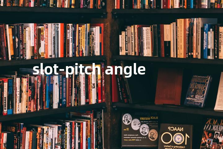 slot-pitch angle单词图解，单词释义场景配图