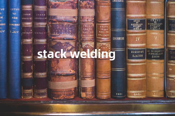 stack welding单词图解，单词释义场景配图