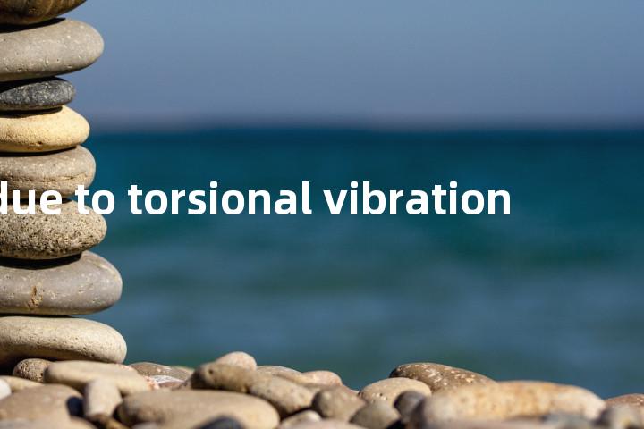 stress due to torsional vibration单词图解，单词释义场景配图