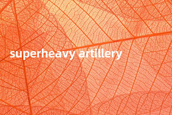 superheavy artillery单词图解，单词释义场景配图