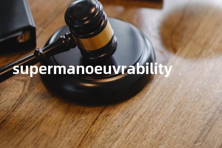 supermanoeuvrability单词图解，单词释义场景配图