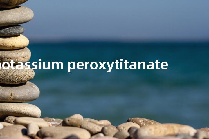 potassium peroxytitanate单词图解，单词释义场景配图