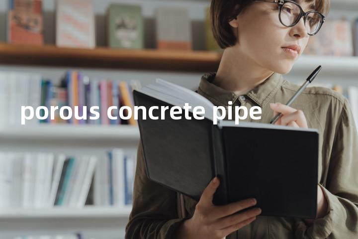 porous concrete pipe单词图解，单词释义场景配图
