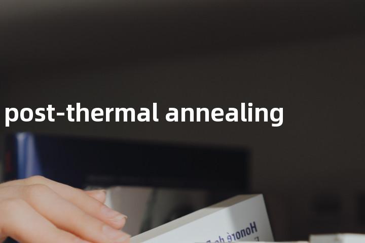 post-thermal annealing单词图解，单词释义场景配图