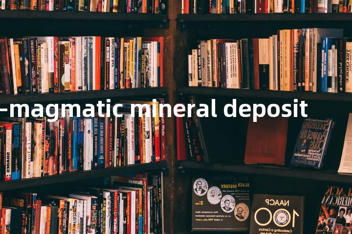 post-magmatic mineral deposit单词图解，单词释义场景配图