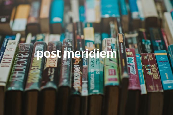 post meridiem单词图解，单词释义场景配图