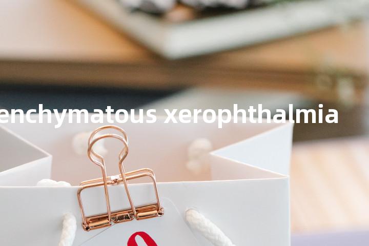 parenchymatous xerophthalmia单词图解，单词释义场景配图