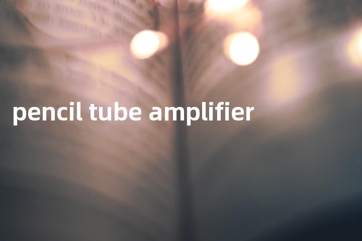 pencil tube amplifier单词图解，单词释义场景配图