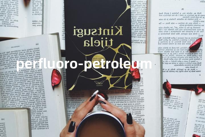 perfluoro-petroleum单词图解，单词释义场景配图