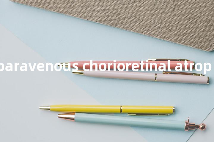 pigmented paravenous chorioretinal atrophy单词图解，单词释义场景配图