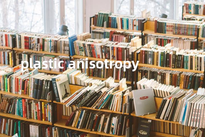 plastic anisotropy单词图解，单词释义场景配图