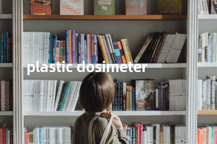 plastic dosimeter单词图解，单词释义场景配图