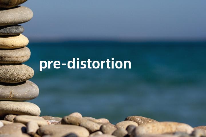 pre-distortion单词图解，单词释义场景配图