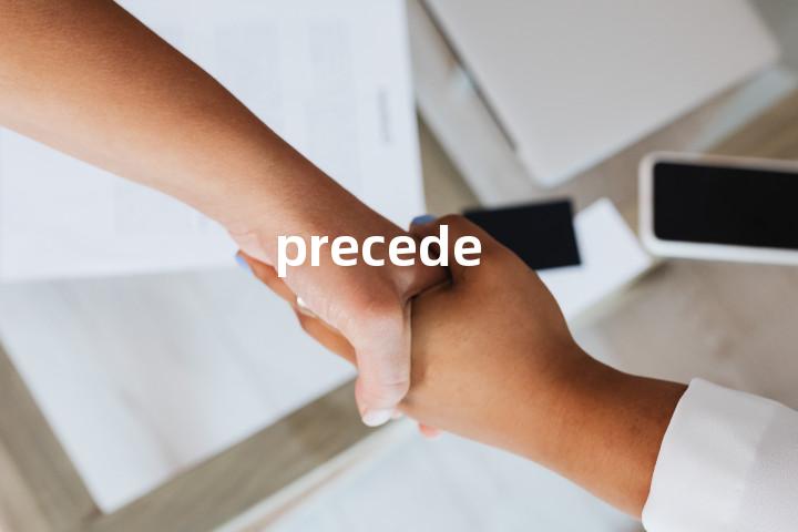 precede