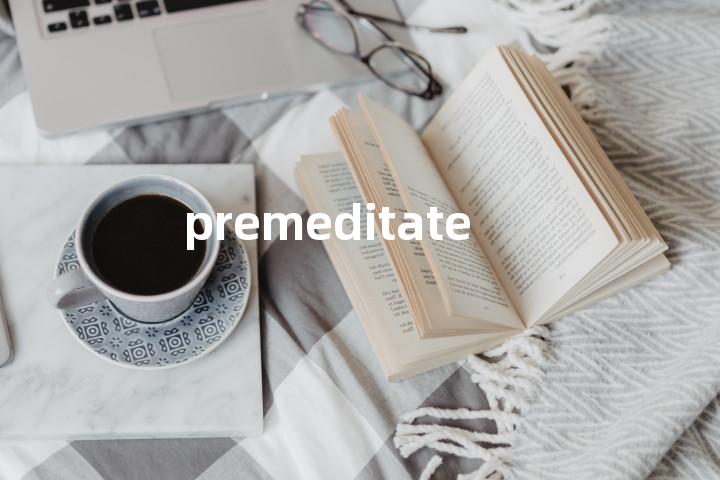 premeditate