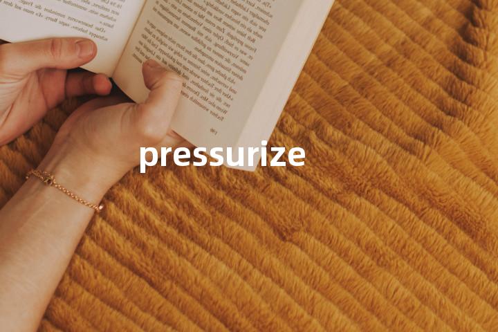 pressurize