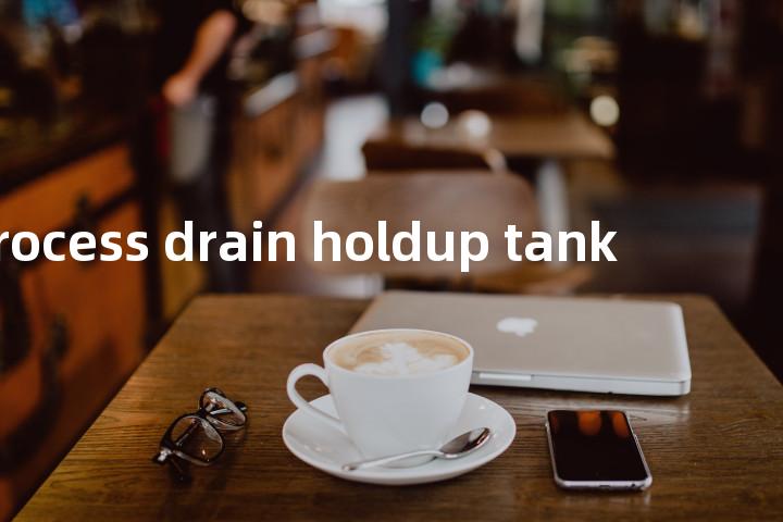 process drain holdup tank单词图解，单词释义场景配图