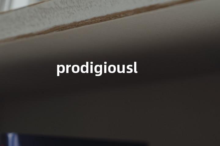 prodigiously