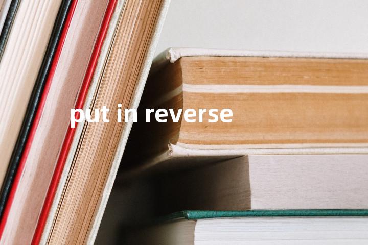 put in reverse单词图解，单词释义场景配图