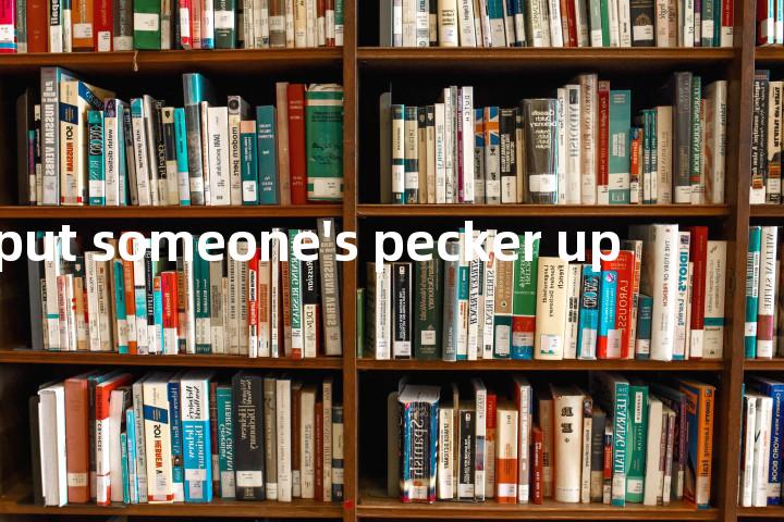 put someone's pecker up单词图解，单词释义场景配图