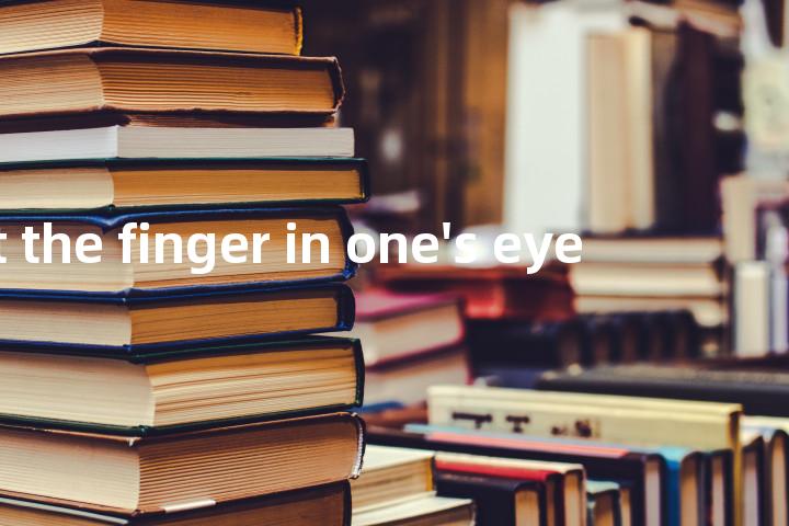 put the finger in one's eye单词图解，单词释义场景配图