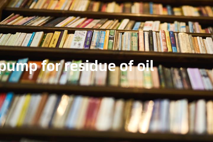 pump for residue of oil单词图解，单词释义场景配图