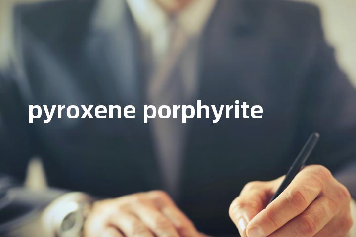 pyroxene porphyrite单词图解，单词释义场景配图