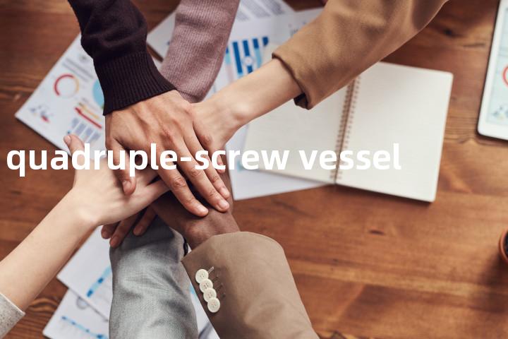 quadruple-screw vessel单词图解，单词释义场景配图