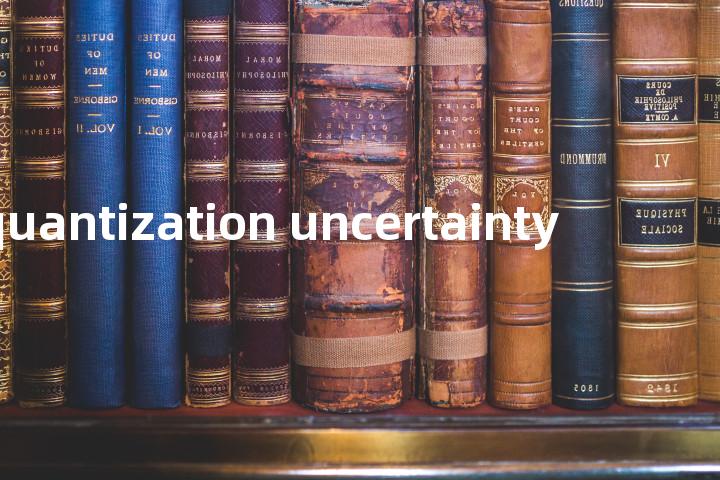 quantization uncertainty单词图解，单词释义场景配图