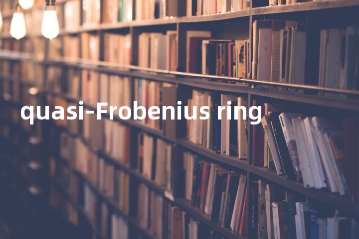 quasi-Frobenius ring单词图解，单词释义场景配图