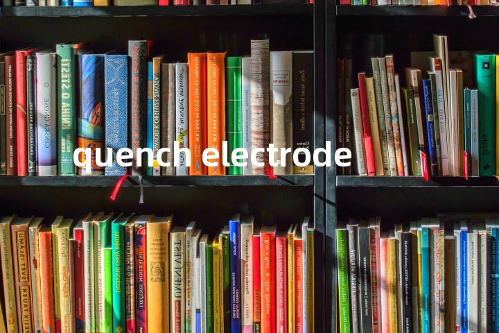 quench electrode单词图解，单词释义场景配图