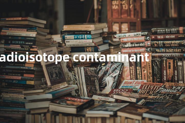 radioisotope contaminant单词图解，单词释义场景配图