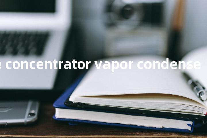 radwaste concentrator vapor condense单词图解，单词释义场景配图