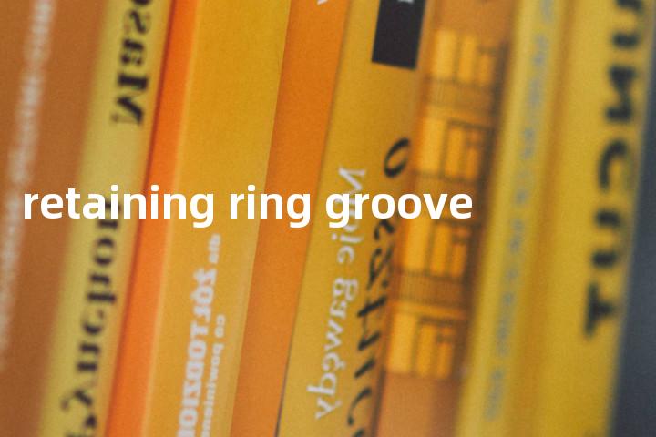 retaining ring groove单词图解，单词释义场景配图