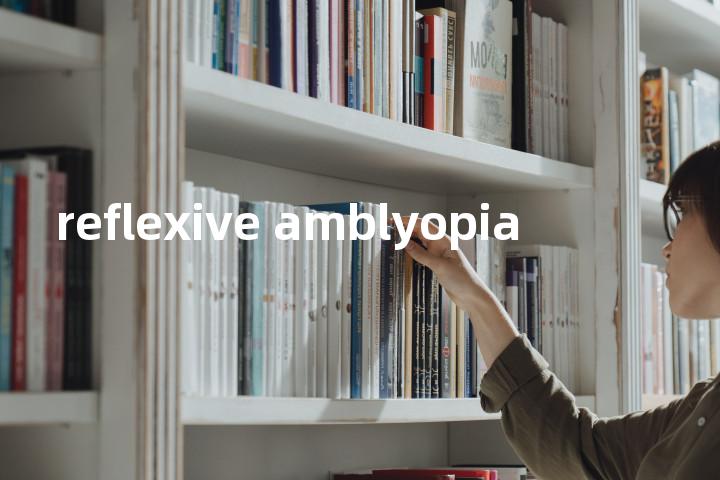reflexive amblyopia单词图解，单词释义场景配图