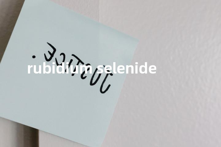 rubidium selenide单词图解，单词释义场景配图
