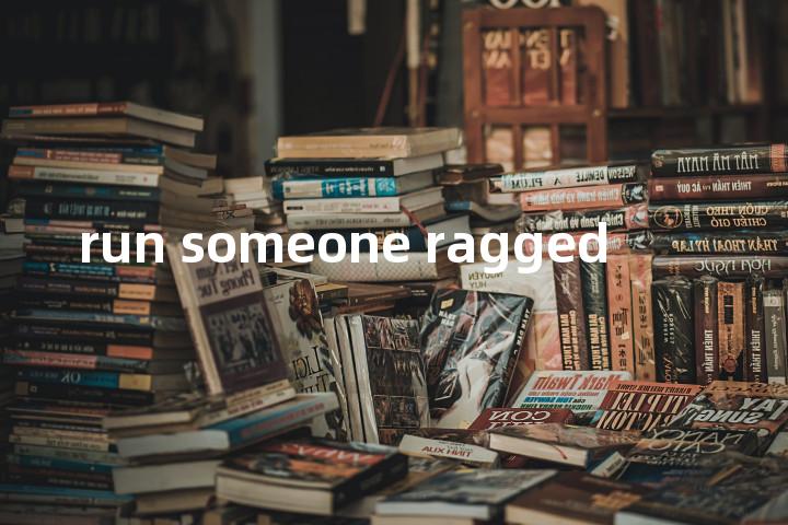 run someone ragged单词图解，单词释义场景配图