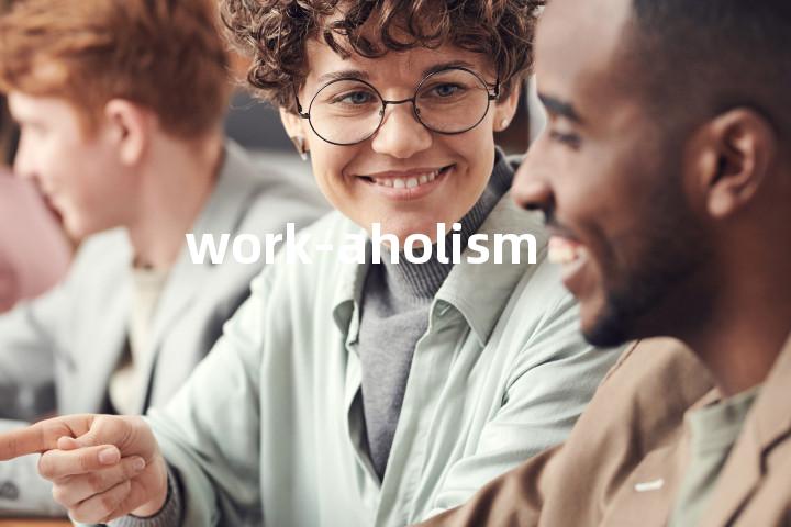 work-aholism单词图解，单词释义场景配图