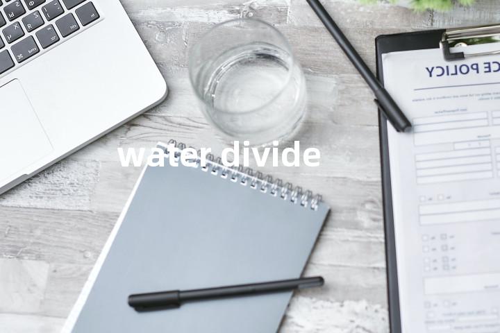 water divide单词图解，单词释义场景配图