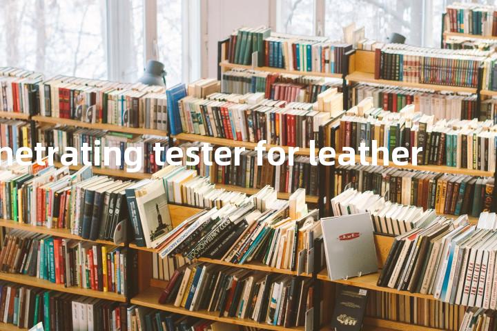 water penetrating tester for leather单词图解，单词释义场景配图