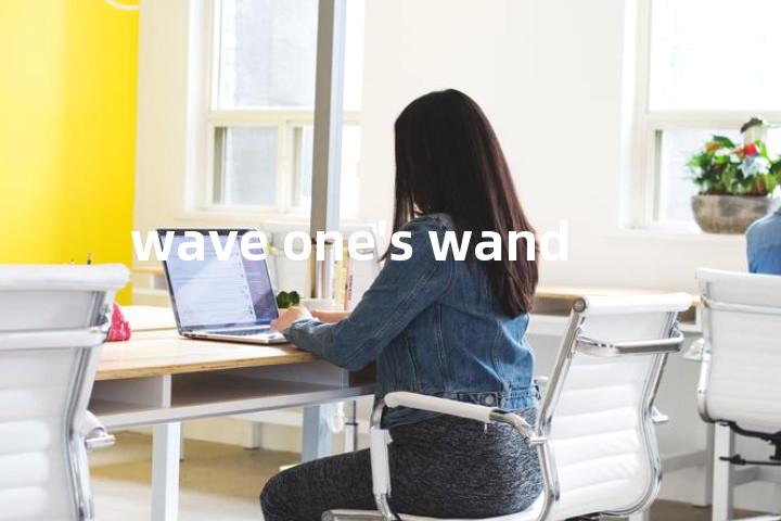 wave one's wand单词图解，单词释义场景配图
