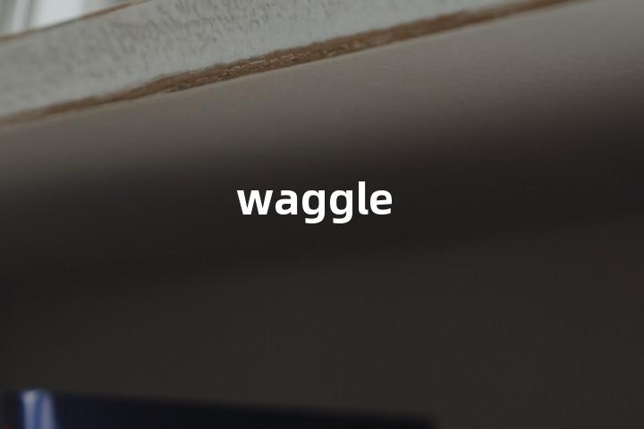 waggle
