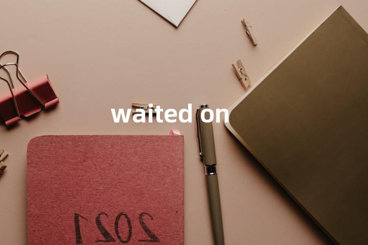 waited on单词图解，单词释义场景配图