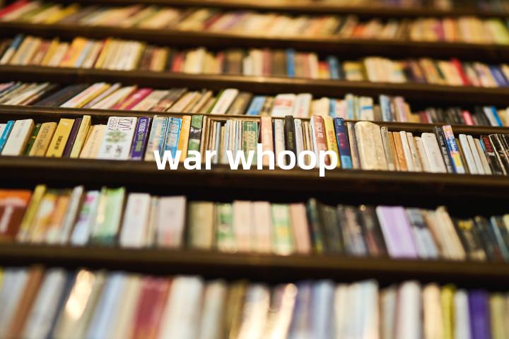 war whoop单词图解，单词释义场景配图