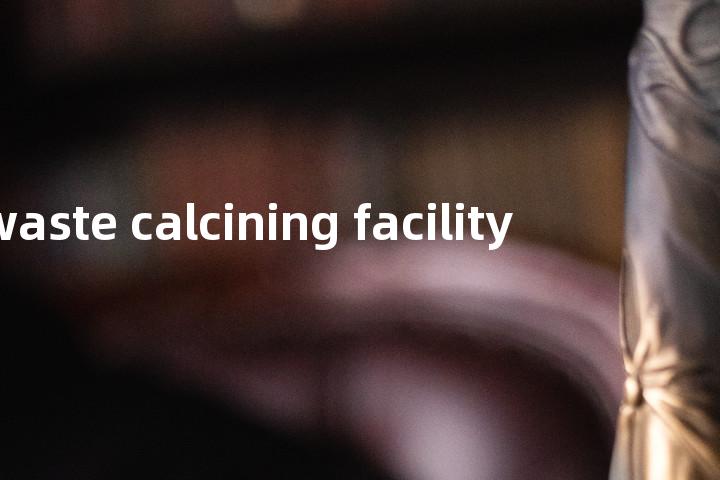 waste calcining facility单词图解，单词释义场景配图