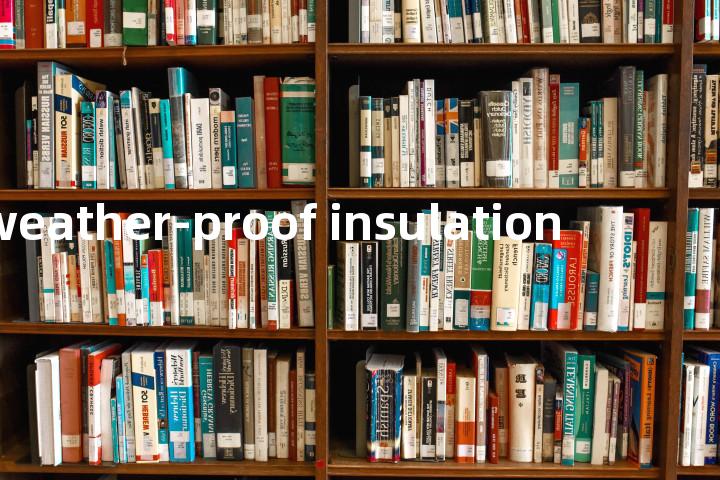 weather-proof insulation单词图解，单词释义场景配图