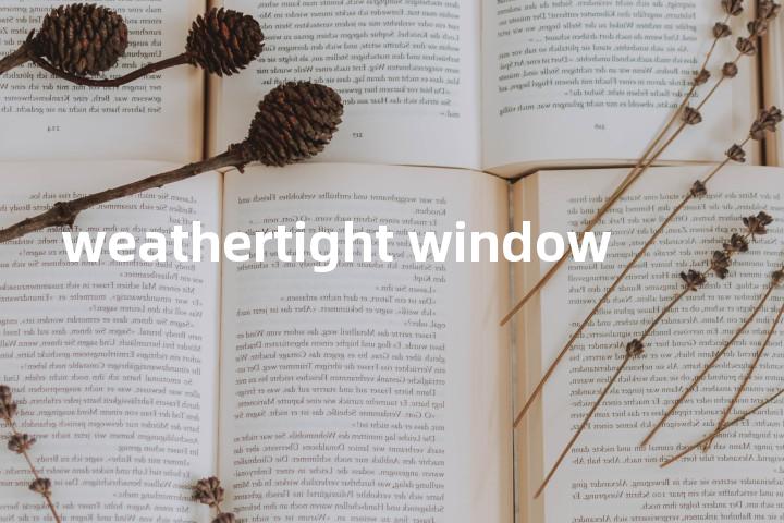 weathertight window单词图解，单词释义场景配图