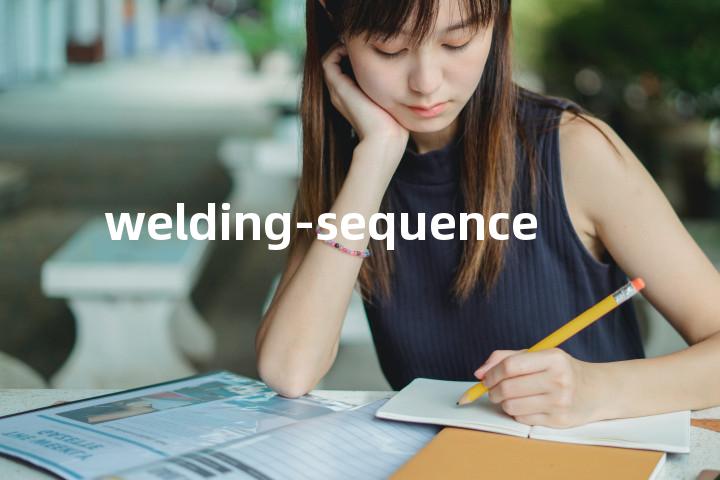 welding-sequence单词图解，单词释义场景配图