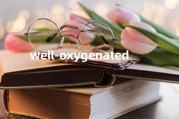 well-oxygenated单词图解，单词释义场景配图